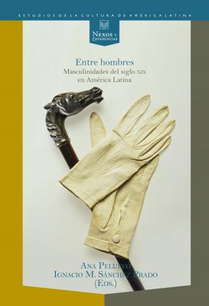 Cover of the book Entre hombres: masculinidades del siglo XIX en América Latina by María Victoria Londoño Vélez, Germán Patiño Ossa