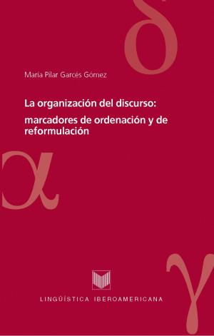Cover of the book La organización del discurso: marcadores de ordenación y de reformulación by Mauro Fernández, Manuel Fernández-Ferreiro, Nancy Vázquez Veiga