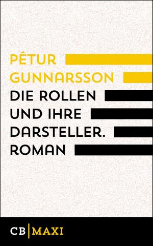 Cover of the book Die Rollen und ihre Darsteller. Roman by Pétur Gunnarsson