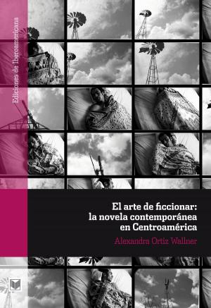 Cover of the book El arte de ficcionar: la novela contemporánea en Centroamérica by Ángel G. Quintero Rivera
