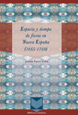 Cover of the book Espacio y tiempo de fiesta en Nueva España (1665-1760) by 