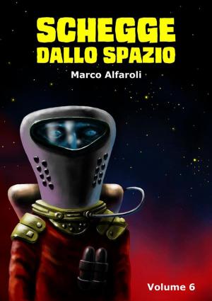 Cover of the book Schegge dallo spazio - volume 6 by Marco Alfaroli