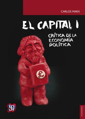 Cover of the book El capital: crítica de la economía política, tomo I, libro I by Sonia Corcuera de la Mancera