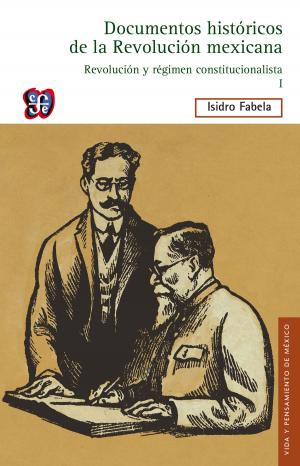 Cover of the book Documentos históricos de la Revolución mexicana: Revolución y régimen constitucionalista, I by Sergio Quezada, Alicia Hernández Chávez, Yovana Celaya Nández