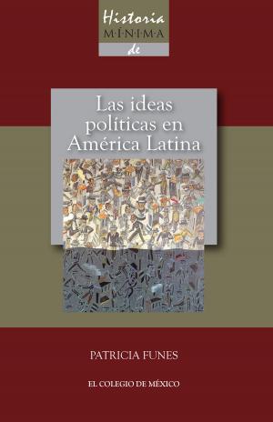 Cover of the book Historia mínima de las ideas políticas en América Latina by Rodrigo Gutiérrez Bravo, Francisco Arellanes Arellanes, Mario Ernesto Chávez Peón Herrero