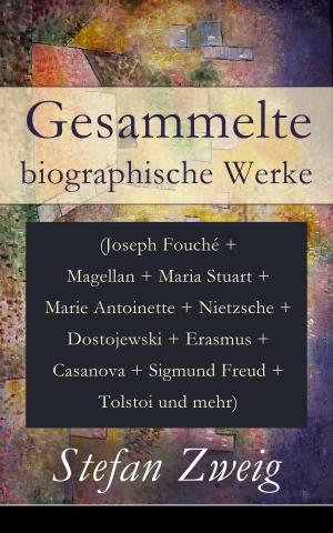 Cover of the book Gesammelte biographische Werke (Joseph Fouché + Magellan + Maria Stuart + Marie Antoinette + Nietzsche + Dostojewski + Erasmus + Casanova + Sigmund Freud + Tolstoi und mehr) by Jane Austen