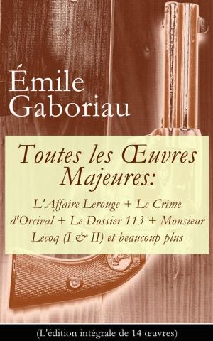 Cover of the book Toutes les OEuvres Majeures: L'Affaire Lerouge + Le Crime d'Orcival + Le Dossier 113 + Monsieur Lecoq (I & II) et beaucoup plus (L'édition intégrale de 14 oeuvres) by G. K. Chesterton