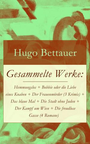 Book cover of Gesammelte Werke: Hemmungslos + Bobbie oder die Liebe eines Knaben + Der Frauenmörder (3 Krimis) + Das blaue Mal + Die Stadt ohne Juden + Der Kampf um Wien + Die freudlose Gasse (4 Romane)
