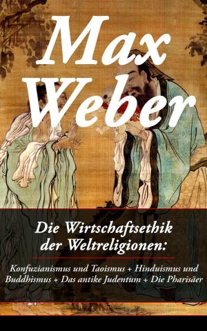 Cover of the book Die Wirtschaftsethik der Weltreligionen: Konfuzianismus und Taoismus + Hinduismus und Buddhismus + Das antike Judentum + Die Pharisäer by Karl Marx