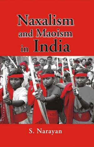 Cover of the book Naxalism and Maoism in India by Ajeet Javed