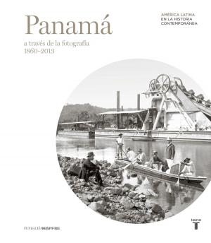 Cover of the book Panamá a través de la fotografía (1860-2013) by Ana Punset, Lucía Serrano