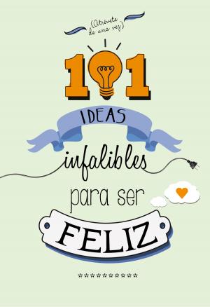 Cover of the book 101 ideas infalibles para ser feliz by César Aira