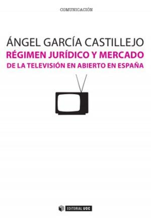 Cover of the book Régimen jurídico y mercado de la televisión en abierto en España by María Sánchez González