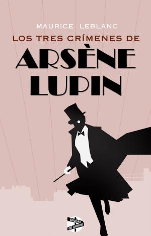 Cover of the book Los tres crímenes de Arsène Lupin by Juan Cruz Ruiz, Vicente Del Bosque