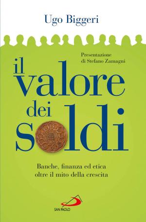 Cover of the book Il valore dei soldi. Banche, finanza ed etica oltre il mito della crescita by Gabriele Amorth, Stefano Stimamiglio