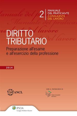 Cover of the book Manuale del Praticante Consulente del Lavoro - Diritto tributario by a cura di Giacinto Favalli