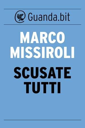 Cover of the book Scusate tutti by Gianni Biondillo
