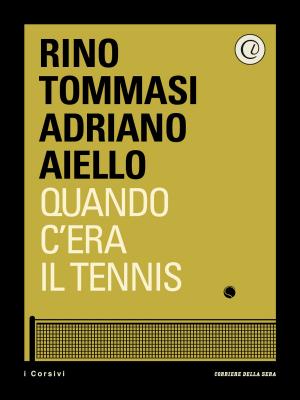 Cover of the book Quando c'era il tennis by Gianni Favero, Sergio Benedetto, Marina Brogi, Stefano Fantoni, Silvia Fedeli, Muzio M. Gola, Giuseppe Remuzzi, Andrea Sironi, Corriere della Sera