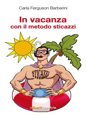 Cover of the book In vacanza con il metodo sticazzi by Carla Ferguson Barberini
