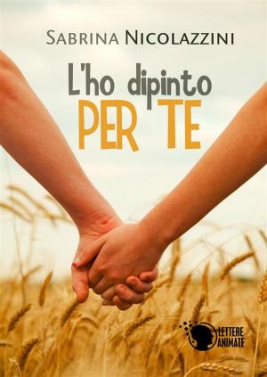 Cover of the book L'ho dipinto per te by Sheila Cabano