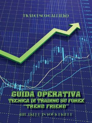 Cover of the book Guida Operativa Tecnica Di Trading Su Forex "Trend Friend" by AA. VV.