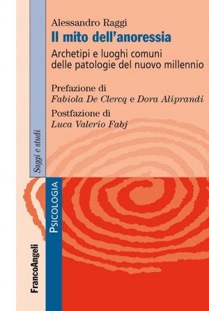 Cover of the book Il mito dell'anoressia. Archetipi e luoghi comuni delle patologie del nuovo millennio by Antonio Piotti, Maria Sara Mignolli