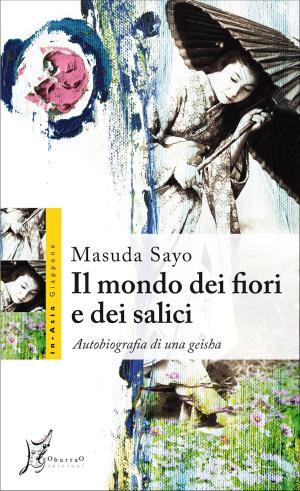 Cover of the book Il mondo dei fiori e dei salici. Autobiografia di una geisha by Okamoto Kido
