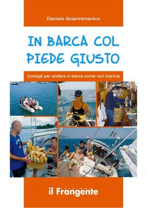 Cover of the book IN BARCA COL PIEDE GIUSTO Consigli per andare in barca come veri marinai by Luciano Piazza
