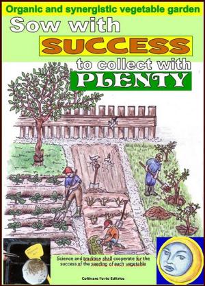 Cover of the book Sow with success to collect with plenty. Organic and synergistic vegetable garden by Barbara Poletti