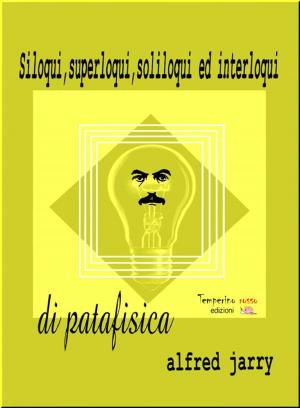 Cover of the book Siloqui, superloqui, soliloqui ed interloqui di patafisica by Renê Augusto Dian Negrini
