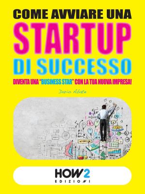 Cover of the book COME AVVIARE UNA STARTUP DI SUCCESSO: Diventa una "Business Star" con la tua nuova impresa! (SECONDA EDIZIONE) by Francesca Radaelli