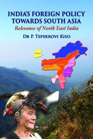 Cover of the book India's Foreign Policy Towards South Asia Relevance of North East India by Dr. Anil K. Parti, Dr. Madhur M. Mahajan