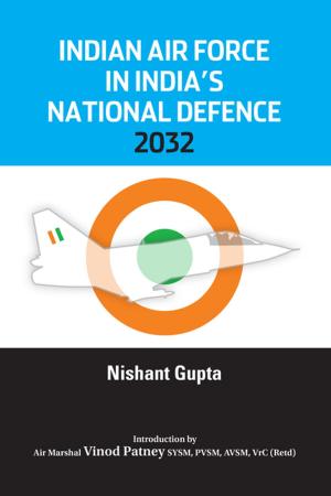 Cover of the book Indian Air Force in India's National Defence 2032 by Air Marshal S Raghavendran