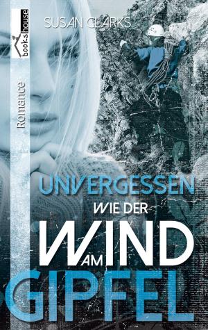 Cover of the book Unvergessen wie der Wind am Gipfel by Tanya Carpenter