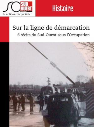Cover of the book Sur la ligne de démarcation by Journal Sud Ouest, Yves Harté, Christophe Lucet