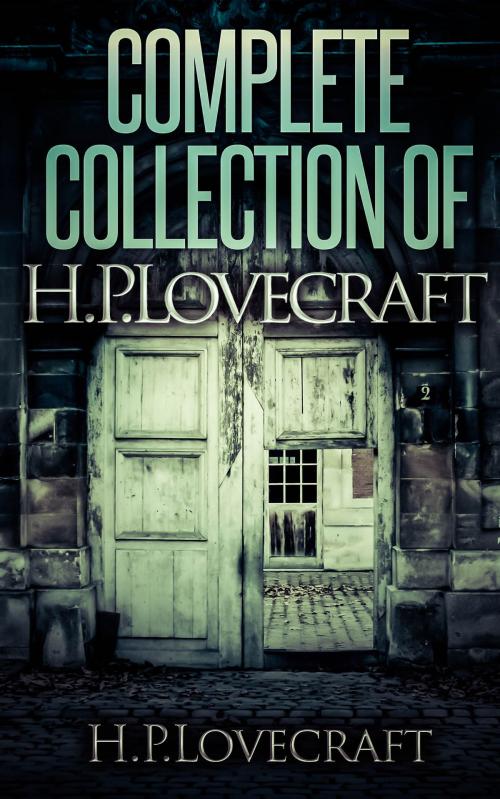 Cover of the book Complete Collection Of H.P. Lovecraft- 150 eBooks With 100+ Audio Book Links(Complete Collection Of Lovecraft's Fiction,Juvenilia,Poems,Essays And Collaborations) by H.P.Lovecraft, Ageless Reads, Ageless Reads