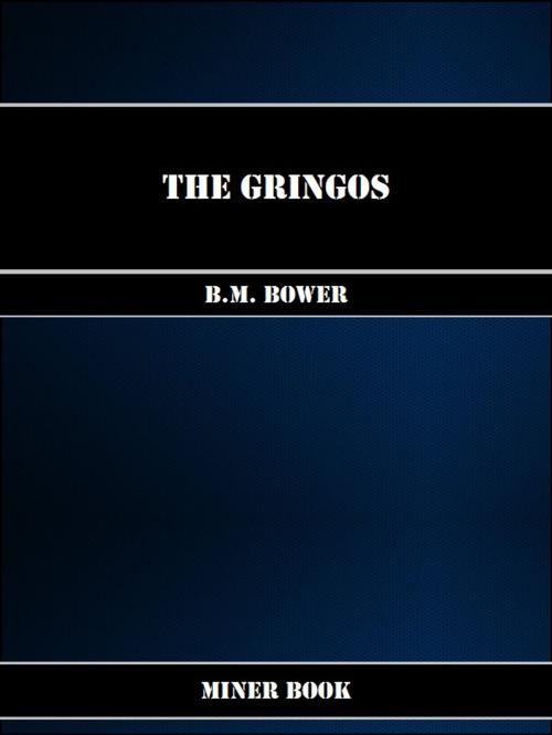 Cover of the book The Gringos by B.M. Bower, Miner Book