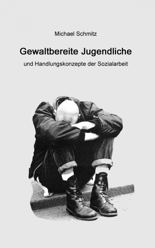 Cover of the book Gewaltbereite Jugendliche und Handlungskonzepte der Sozialarbeit by Michael Schmitz, Verlag Rad und Soziales. www.radtouren4u.de