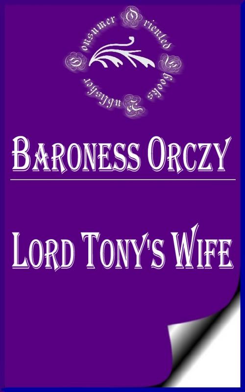 Cover of the book Lord Tony's Wife: An Adventure of the Scarlet Pimpernel by Baroness Orczy, Consumer Oriented Ebooks Publisher