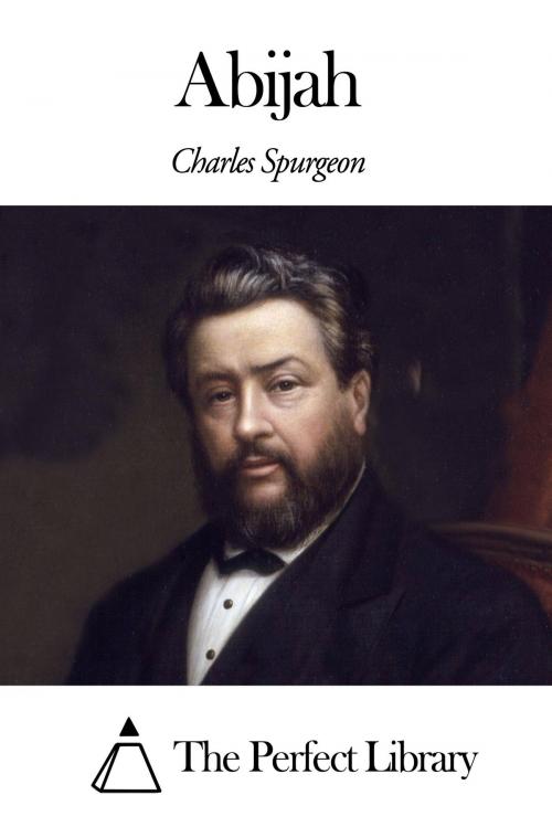 Cover of the book Abijah by Charles Spurgeon, The Perfect Library