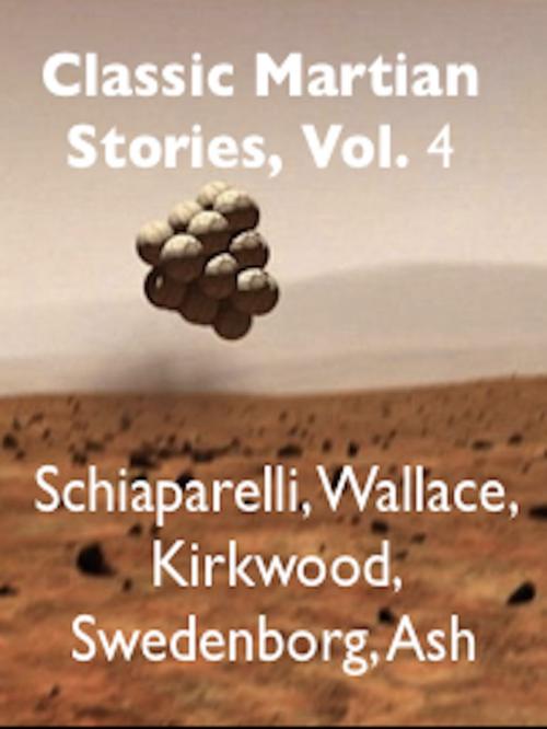 Cover of the book Classic Martian Stories, Vol. 4 by Giovanni Schiaparelli, Alfred Russel Wallace, Daniel Kirkwood, AfterMath