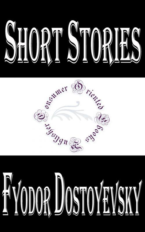 Cover of the book Short Stories by Fyodor Dostoyevsky by Fyodor Dostoyevsky, Consumer Oriented Ebooks Publisher