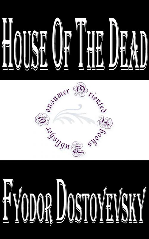 Cover of the book House of the Dead by Fyodor Dostoyevsky, Consumer Oriented Ebooks Publisher