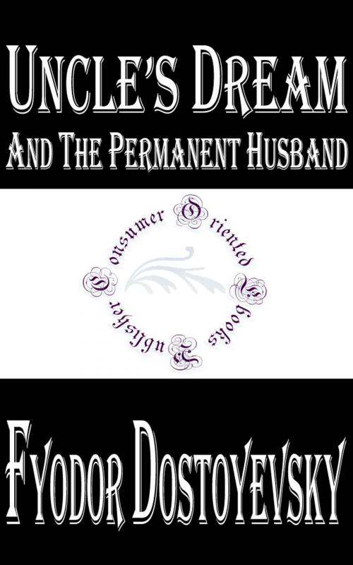 Cover of the book Uncle's Dream; and The Permanent Husband by Fyodor Dostoyevsky, Consumer Oriented Ebooks Publisher