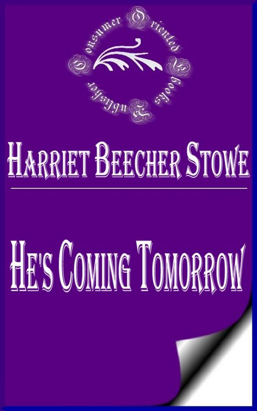 Cover of the book He's Coming Tomorrow by Harriet Beecher Stowe, Consumer Oriented Ebooks Publisher