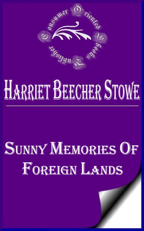 Cover of the book Sunny Memories Of Foreign Lands (Vol 1, 2) by Harriet Beecher Stowe, Consumer Oriented Ebooks Publisher