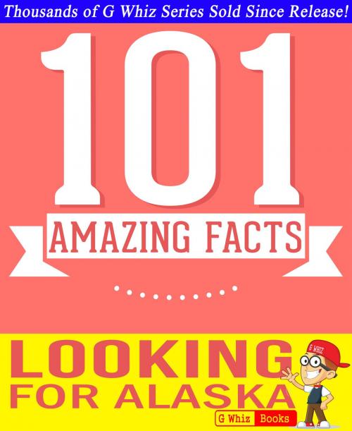Cover of the book Looking for Alaska - 101 Amazing Facts You Didn't Know by G Whiz, GWhizBooks.com