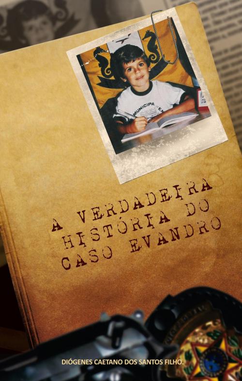 Cover of the book A Verdadeira História do Caso Evandro by Diogenes Caetano dos Santos Filho, Diogenes Caetano dos Santos Filho