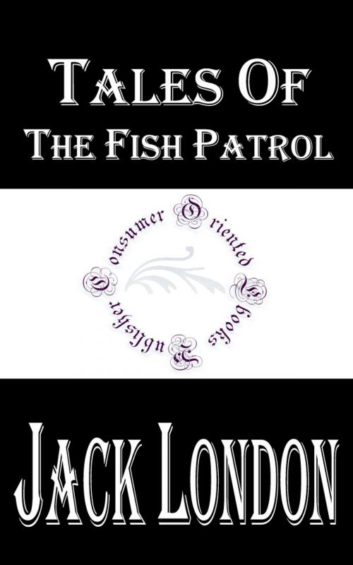 Cover of the book Tales of the Fish Patrol by Jack London, Consumer Oriented Ebooks Publisher