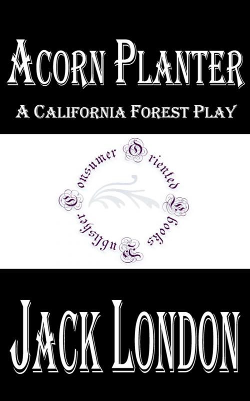 Cover of the book Acorn Planter: A California Forest Play by Jack London, Consumer Oriented Ebooks Publisher